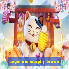 angel iris murphy brown